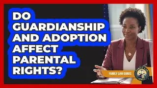 Do Guardianship And Adoption Affect Parental Rights?