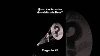 Pergunta 20 - Quem &eacute; o Redentor dos eleitos de Deus?