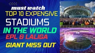 Top 10 most expensive stadium in the world and their cost | watch epl and laliga giant miss out