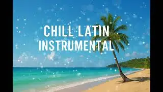 Chill Latin Instrumental &bull; Relaxing Bossa Nova & Smooth Guitar for Work & Study