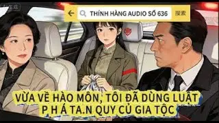 Truyện Audio | Thính hàng Audio số 636 | LUẬT SƯ TRỞ VỀ HÀO MÔN | FULL
