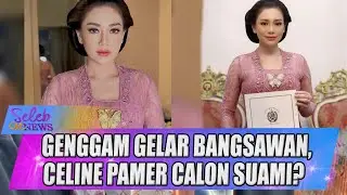 GENGGAM GELAR BANGSAWAN, CELINE EVANGELISTA LANGSUNG PAMER CALON SUAMI? - SELEB ON NEWS