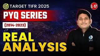 Real Analysis for TIFR 2025 Previous Year Questions | 2014-23 PYQs | L17