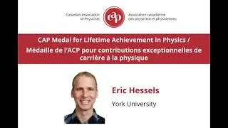 Eric Hessels: CAP Medal for Lifetime Achievement in Physics Talk
