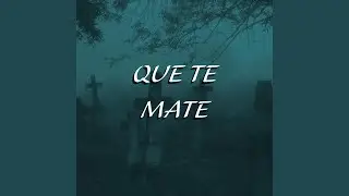 Que te mate