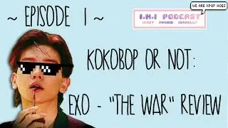 KoKoBop or Not? | EXO - The War [~Review~] | I.M.I Podcast 1