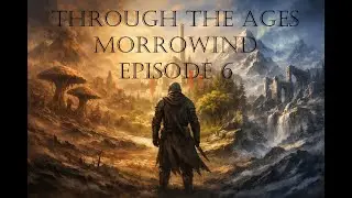 Through The Ages: Morrowind Episode 6