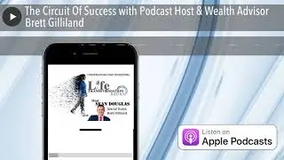 The Circuit Of Success with Podcast Host & Wealth Advisor Brett Gilliland