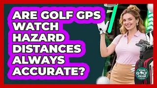 Are Golf GPS Watch Hazard Distances Always Accurate?