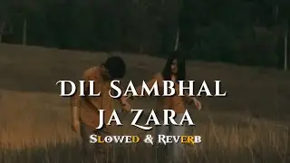 Phir mohabbat karne chala | Dil Sambhal ja zara [Slowed & Reverb] song | Arijit Singh song