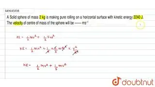 A Solid sphere of mass 2kg is making pure rolling on a horizontal surface with kinetic energy 22...