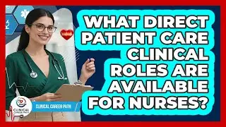 What Direct Patient Care Clinical Roles Are Available For Nurses?