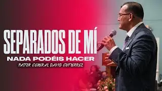 Separados De Mí Nada Podéis Hacer - Pastor General David Gutierrez