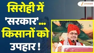 Sirohi : सिरोही में 'सरकार'... किसानों को उपहार !...श्रमिक, महिला, किसान... सभी का उत्थान !