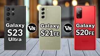 Samsung Galaxy S23 Ultra Vs Samsung Galaxy S21 FE 5G Vs Samsung Galaxy S20 FE 5G