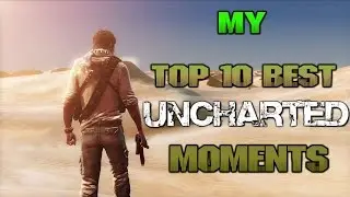 My Top 10 Uncharted Moments of All Time!