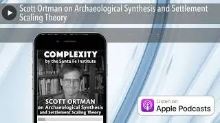 Scott Ortman on Archaeological Synthesis and Settlement Scaling Theory