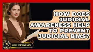 How Does Judicial Awareness Help to Prevent Judicial Bias? - Justice System Explained