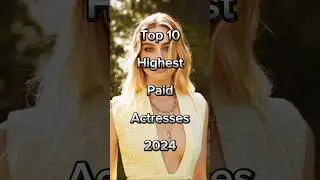 Top 10 Highest Paid Actresses 2024