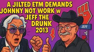 A Jilted ETM Demands Johnny Not Work w  Jeff the Drunk 2013_2