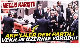 AKP'liler DEM Partili vekilin üzerine yürümeleri meclisi karıştırdı!