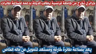 جزائري خريج الجامعة في فرنسا يناشد الدولة اطلاق مشروع صناعة الطائرات ويعد بصناعة طائرة خارقة 
