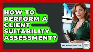 How To Perform A Client Suitability Assessment? - Wealth Advisor Success Hub