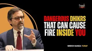 DANGEROUS DHIKRS THAT CAN CAUSE FIRE INSIDE YOU || BY SHEIKH HAMZA YUSUF