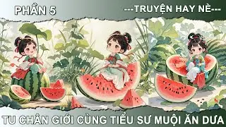 PHẦN CUỐI - TU CHÂN GIỚI CÙNG TIỂU SƯ MUỘI ĂN DƯA || Tiêu Dao Các Audio