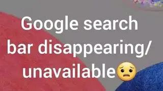 FIX (SOLUTION)- Google search bar disappear/unavaliable (For Android)