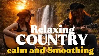Country music relaxing calm and Smoothing All Of Time 🎶 ⏲️ 