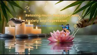 Relaxing music Relieves stress, Anxiety and Depression 🌿 Heals the Mind, Meditation - Deep Sleep