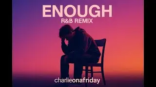 Charlieonafriday - Enough Remix (R&B Flip)