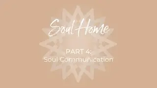 PART 4: Soul Communication