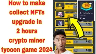 How to make collect NFTs upgrade crypto miner tycoon game 2024