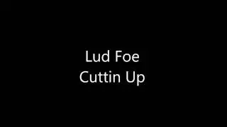 Lud Foe - Cuttin up Lyrics