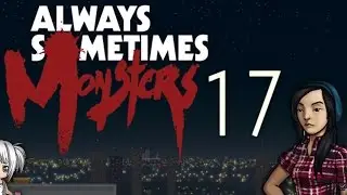 Isa Plays: Always Sometimes Monsters - Part 17 [The End]