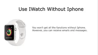 Use IWatch without Iphone