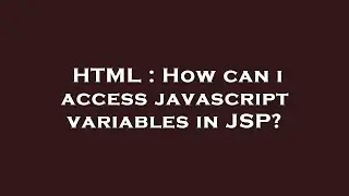 HTML : How can i access javascript variables in JSP?