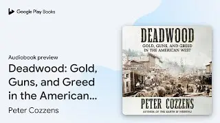 Deadwood: Gold, Guns, and Greed in the American&hellip; by Peter Cozzens &middot; Audiobook preview