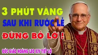 3 Phút Vàng Sau Khi Rước Lễ – Đừng Bỏ Lỡ I ĐỨC GIÁO HOÀNG LEO XIV