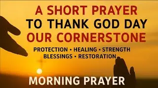 LORD, Thank You for Being Our CORNERSTONE, Our GUIDE, Our PROTECTOR & WALK With Us | Morning Prayer