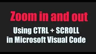 Zoom in and Out using CTRL + SCROLL in Microsoft Visual Studio  Code