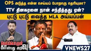 OPS-ன் அடுத்த என்ன செய்யப் போறாரு தெரியுமா? –TTV தினகரனை நான் சந்தித்தது ஏன்? - MLA அய்யப்பன்