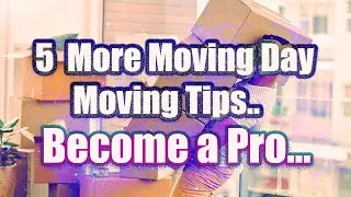 5 More Moving Day, Moving Tips..Shift elements, Packing, Moving and Tips..