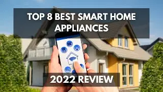 Top 8 Smart Home Appliances For A Better And Smarter Home! (Smart Home Appliances Review 2022)
