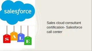 Sales cloud consultant certification- Salesforce call center