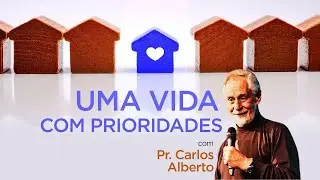 Uma vida com prioridades // pr. Carlos Alberto Bezerra