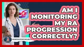 Am I Monitoring My RA Progression Correctly? - Rheumatoid Arthritis Wellness Guide