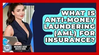 What Is Anti-money Laundering (AML) For Insurance? - Insurance Agent Success Guide
